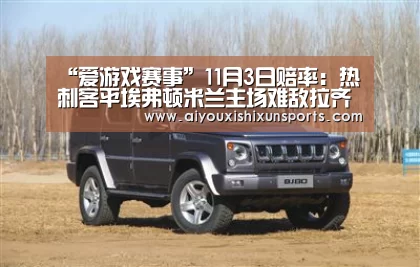 “爱游戏赛事”11月3日赔率:热刺客平埃弗顿米兰主场难敌拉齐奥(图2) 爱游戏登录